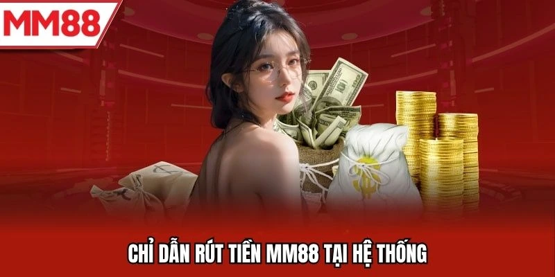 Chỉ dẫn rút tiền MM88 tại hệ thống